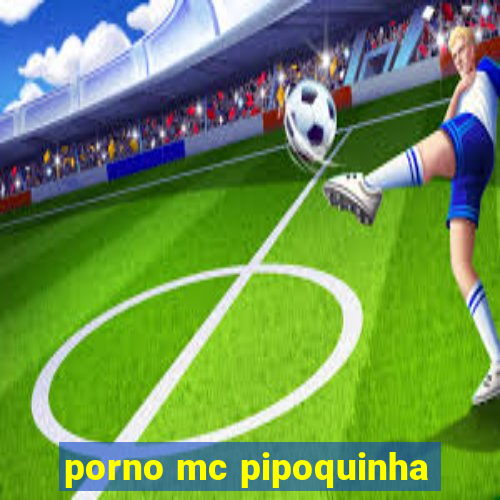 porno mc pipoquinha